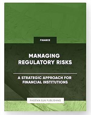 Seller image for Managing Regulatory Risks - A Strategic Approach for Financial Institutions for sale by PS PUBLISHIING