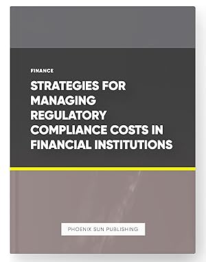 Seller image for Strategies for Managing Regulatory Compliance Costs in Financial Institutions for sale by PS PUBLISHIING