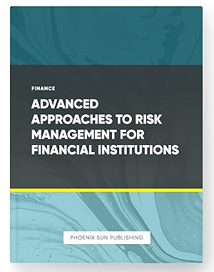 Immagine del venditore per Advanced Approaches to Risk Management for Financial Institutions venduto da PS PUBLISHIING