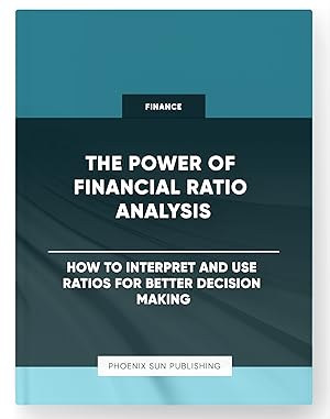 Seller image for The Power of Financial Ratio Analysis - How to Interpret and Use Ratios for Better Decision Making for sale by PS PUBLISHIING