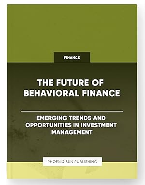 Bild des Verkufers fr The Future of Behavioral Finance - Emerging Trends and Opportunities in Investment Management zum Verkauf von PS PUBLISHIING