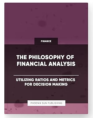 Seller image for The Philosophy of Financial Analysis - Utilizing Ratios and Metrics for Decision Making for sale by PS PUBLISHIING