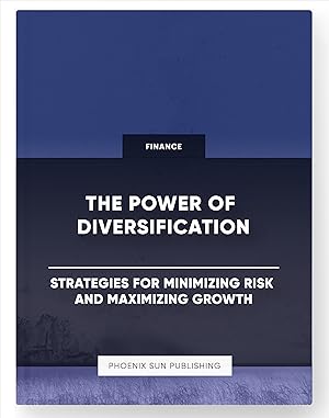 Seller image for The Power of Diversification - Strategies for Minimizing Risk and Maximizing Growth for sale by PS PUBLISHIING