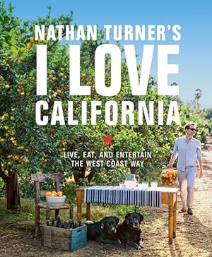 Seller image for Nathan Turner's I Love California : Live, Eat, and Entertain the West Coast Way for sale by GreatBookPrices
