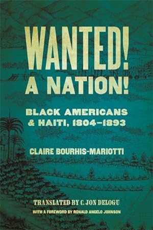 Imagen del vendedor de Wanted! a Nation! : Black Americans and Haiti, 1804-1893 a la venta por GreatBookPrices