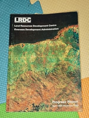 Land Resource Development Centre Overseas Development Administration Progress Report April 1984 t...