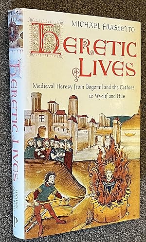 Heretic Lives: Medieval Heresy from Bogomil and the Cathars to Wyclif and Hus