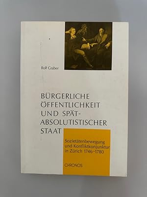 Seller image for Brgerliche ffentlichkeit und sptabsolutistischer Staat: Soziettenbewegung und Konfliktkonjunktur in Zrich 1746-1780. for sale by Wissenschaftl. Antiquariat Th. Haker e.K
