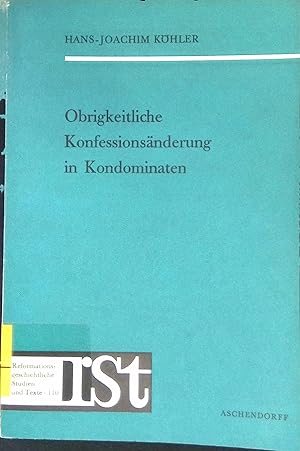 Obrigkeitliche Konfessionsänderung in Kondominaten : e. Fallstudie über ihre Bedingungen u. Metho...