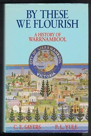 Seller image for BY THESE WE FLOURISH. A History of Warrnambool. for sale by M. & A. Simper Bookbinders & Booksellers