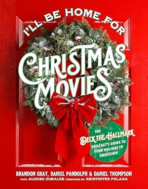 Bild des Verkufers fr I'll Be Home for Christmas Movies: The Deck the Hallmark Podcast  s Guide to Your Holiday TV Obsession zum Verkauf von ZBK Books