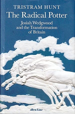 The Radical Potter: Josiah Wedgwood and the Transformation of Britain