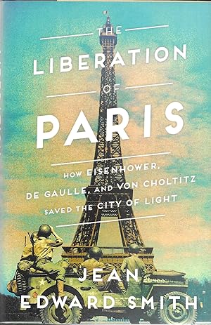 Imagen del vendedor de The Liberation of Paris: How Eisenhower, De Gaulle, and Von Choltitz Saved the City of Light a la venta por GLENN DAVID BOOKS