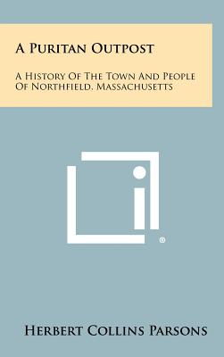 Bild des Verkufers fr A Puritan Outpost: A History Of The Town And People Of Northfield, Massachusetts (Hardback or Cased Book) zum Verkauf von BargainBookStores