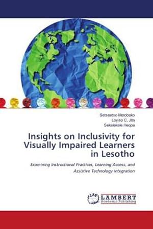 Seller image for Insights on Inclusivity for Visually Impaired Learners in Lesotho : Examining Instructional Practices, Learning Access, and Assistive Technology Integration for sale by AHA-BUCH GmbH