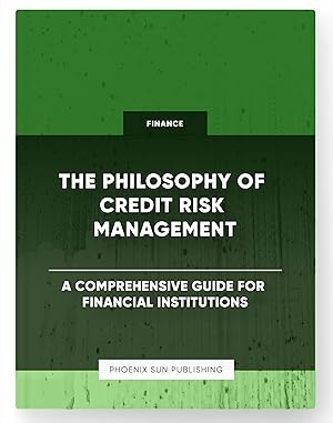 Immagine del venditore per The Philosophy of Credit Risk Management - A Comprehensive Guide for Financial Institutions venduto da PS PUBLISHIING