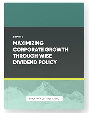 Imagen del vendedor de Maximizing Corporate Growth Through Wise Dividend Policy a la venta por PS PUBLISHIING