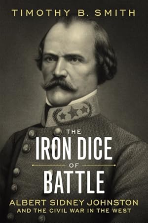 Image du vendeur pour Iron Dice of Battle : Albert Sidney Johnston and the Civil War in the West mis en vente par GreatBookPrices