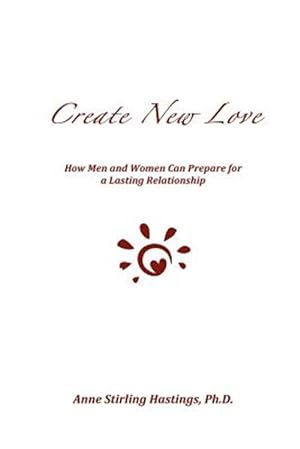 Seller image for Create New Love : How Men and Women Can Prepare for a Lasting Relationship for sale by GreatBookPrices