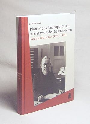 Seller image for Pionier des Laienapostolats und Anwalt der Gestrandeten : Johannes Maria Haw (1871 - 1949) / Joachim Schmiedl for sale by Versandantiquariat Buchegger
