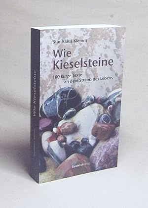 Bild des Verkufers fr Wie Kieselsteine : 100 kurze Texte an dem Strand des Lebens / Stanislaus Klemm zum Verkauf von Versandantiquariat Buchegger