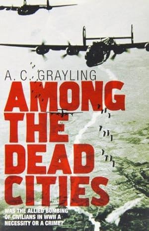 Bild des Verkufers fr Among the Dead Cities: Was the Allied Bombing of Civilians in WWII a Necessity or a Crime? zum Verkauf von WeBuyBooks