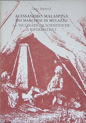 Seller image for Alessandro Malaspina dei Marchesi di Mulazzo. Le inclinazioni scientifiche e riformatrici for sale by FolignoLibri