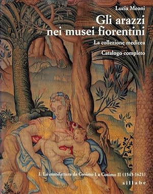 Seller image for Gli arazzi nei musei fiorentini. La collezione medicea. Catalogo completo. I. La manifattura da Cosimo I a Cosimo II (1545-1621) for sale by FolignoLibri