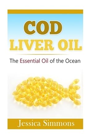 Imagen del vendedor de Essential Oils - Cod Liver Oil : The Essential Oil of the Ocean: the Healthy Benefits, History, and Nutritional Value of Cod Liver Oil a la venta por GreatBookPrices