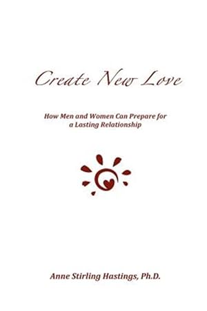 Imagen del vendedor de Create New Love : How Men and Women Can Prepare for a Lasting Relationship a la venta por GreatBookPrices