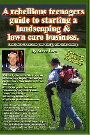 Image du vendeur pour Rebellious Teenagers Guide to Starting a Landscaping & Lawn Care Business : Learn How to Harness Your Energy and Make Money mis en vente par GreatBookPrices