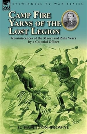 Imagen del vendedor de Camp Fire Yarns of the Lost Legion : Reminiscences of the Maori and Zulu Wars by a Colonial Officer a la venta por GreatBookPrices