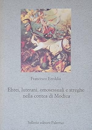 Immagine del venditore per Ebrei, luterani, omosessuali e streghe nella Contea di Modica. Lotte politiche e conflitti sociali fra intolleranza e Santa Inquisizione secoli XV-XVIII venduto da FolignoLibri