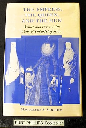 The Empress, the Queen, and the Nun: Women and Power at the Court of Philip III of Spain (The Joh...
