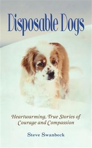 Immagine del venditore per Disposable Dogs: Heartwarming, True Stories of Courage and Compassion venduto da GreatBookPrices