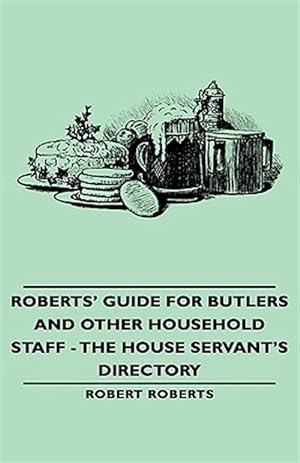Bild des Verkufers fr Roberts' Guide for Butlers and Other Household Staff : The House Servant's Directory zum Verkauf von GreatBookPrices