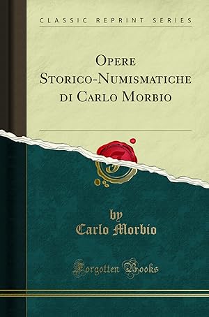 Imagen del vendedor de Opere Storico-Numismatiche di Carlo Morbio (Classic Reprint) a la venta por Forgotten Books