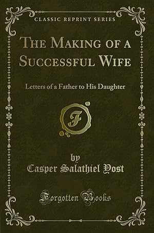 Immagine del venditore per The Making of a Successful Wife: Letters of a Father to His Daughter venduto da Forgotten Books