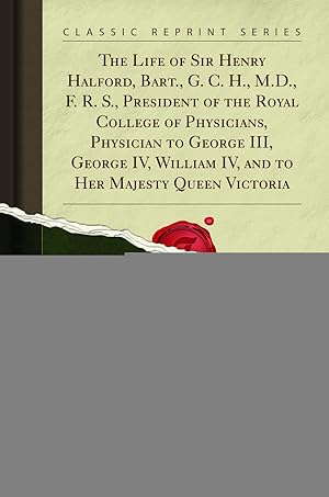 Bild des Verkufers fr The Life of Sir Henry Halford, Bart., G. C. H., M.D., F. R. S (Classic Reprint) zum Verkauf von Forgotten Books