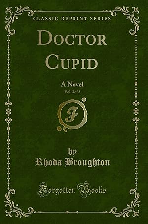 Bild des Verkufers fr Doctor Cupid, Vol. 3 of 3: A Novel (Classic Reprint) zum Verkauf von Forgotten Books