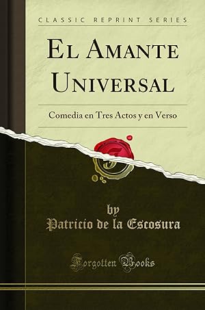 Bild des Verkufers fr El Amante Universal: Comedia en Tres Actos y en Verso (Classic Reprint) zum Verkauf von Forgotten Books