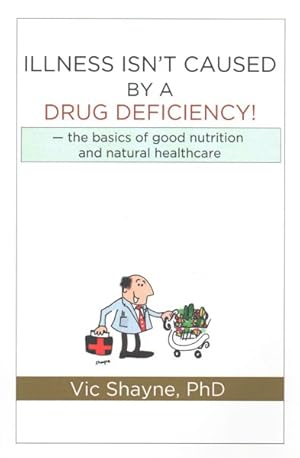 Seller image for Illness Isn't Caused by a Drug Deficiency : The basics of good nutrition & natural healthcare for sale by GreatBookPrices