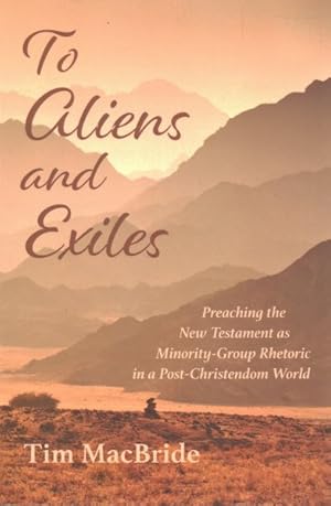 Bild des Verkufers fr To Aliens and Exiles : Preaching the New Testament As Minority-group Rhetoric in a Post-christendom World zum Verkauf von GreatBookPrices