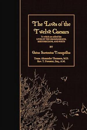 Imagen del vendedor de Lives of the Twelve Caesars : To Which Are Added His: Lives of the Grammarians, Rhetoricians, and Poets a la venta por GreatBookPrices