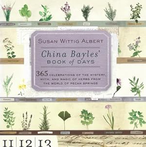 China Bayles' Book of Days: 365 Celebrations of the Mystery, Myth, and Magic of Herbs from the Wo...