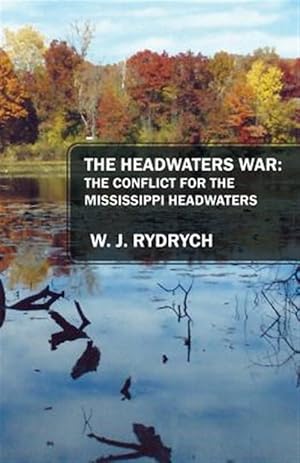 Seller image for The Headwaters War: The Conflict for the Mississippi Headwaters for sale by GreatBookPrices