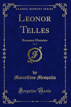 Imagen del vendedor de Leonor Telles, Vol. 3: Romance Historico (Classic Reprint) a la venta por Forgotten Books