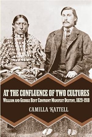 Seller image for At the Confluence of Two Cultures: William and George Bent Confront Manifest Destiny 1829-1918 for sale by GreatBookPrices