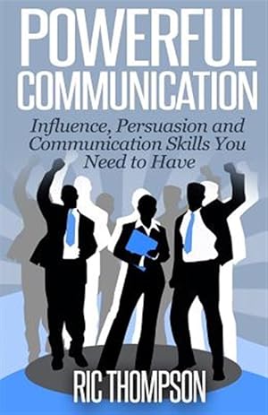 Image du vendeur pour Powerful Communication : Influence, Persuasion and Communication Skills You Need to Have mis en vente par GreatBookPrices