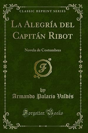 Seller image for La Alegra del Capitán Ribot: Novela de Costumbres (Classic Reprint) for sale by Forgotten Books